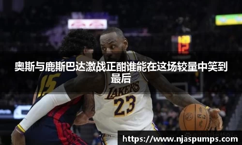 奥斯与鹿斯巴达激战正酣谁能在这场较量中笑到最后