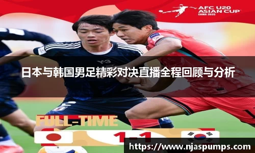 日本与韩国男足精彩对决直播全程回顾与分析